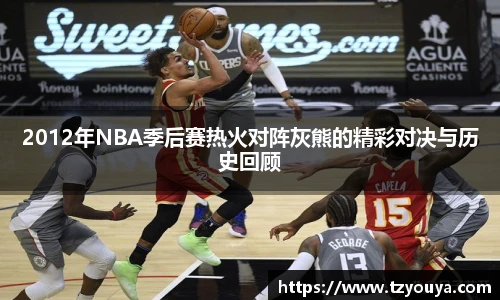 2012年NBA季后赛热火对阵灰熊的精彩对决与历史回顾