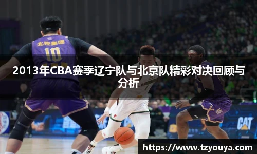 2013年CBA赛季辽宁队与北京队精彩对决回顾与分析