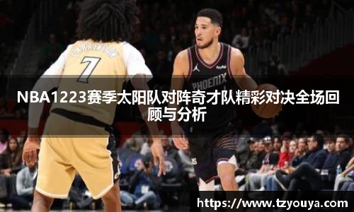 NBA1223赛季太阳队对阵奇才队精彩对决全场回顾与分析